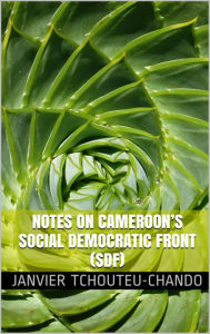 Title: Notes on Cameroons Social Democratic Front (SDF), Author: Janvier Tchouteu