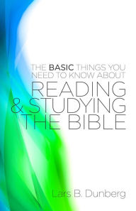 Title: The Basic Things You Need to Know About Reading and Studying The Bible, Author: Lars B. Dunberg