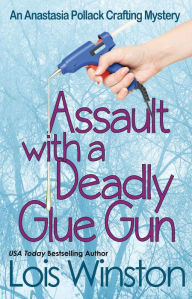 Title: Assault with a Deadly Glue Gun, Author: Lois Winston