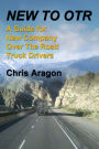NEW TO OTR: A Guide for New Company Over The Road Truck Drivers