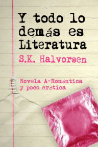 Title: Y todo lo demás es Literatura, Author: Sigrid Karen Halvorsen