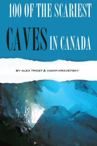 Title: 100 of the Scariest Caves In the Canada, Author: Alex Trostanetskiy