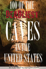 Title: 100 of the Deadliest Caves In the United States, Author: Alex Trostanetskiy