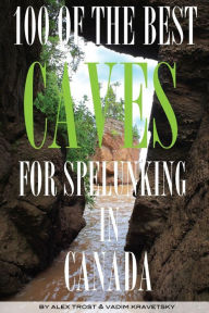 Title: 100 of the Best Caves for Spelunking In the Canada, Author: Alex Trostanetskiy