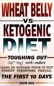 Title: Wheat Belly vs Ketogenic Diet (Toughing Out The First 10 Days), Author: David Bale