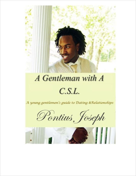 A Gentleman with A C.S.L: a young gentlemen's guide to dating & relationships