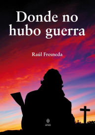 Title: Donde no hubo guerra, Author: Raúl Fresneda