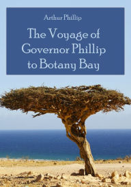 Title: The Voyage of Governor Phillip to Botany Bay (Illustrated), Author: Arthur Phillip