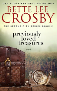 Title: Previously Loved Treasures, The Serendipity Series, Book Two, Author: Bette Lee Crosby