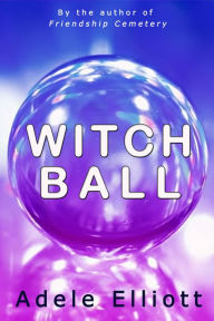 Title: Witch Ball, Author: Adele Elliott