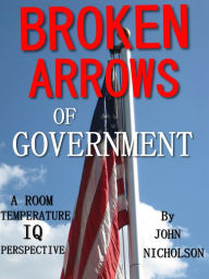 Title: BROKEN ARROWS OF GOVERNMENT: A Room Temperature IQ Perspective, Author: John Nicholson