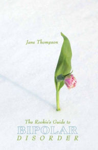 Title: The Rookie's Guide to Bipolar Disorder, Author: Jane Thompson