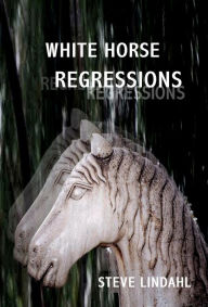 Title: White Horse Regressions, Author: Steve Lindahl
