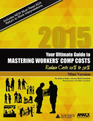 Title: 2015: Your Ultimate Guide to Mastering Workers Comp Costs: The MINI-BOOK: Reduce Costs 20% to 50%, Author: Rebecca Shafer