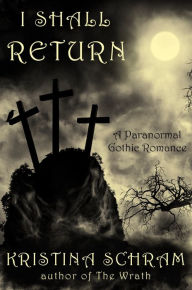 Title: I Shall Return: A Paranormal Gothic Romance, Author: Kristina Schram