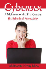 Title: Cybersex: A Nightmare of the 21st Century : The Rebirth of Armageddon, Author: Abdulazeez Henry Musa