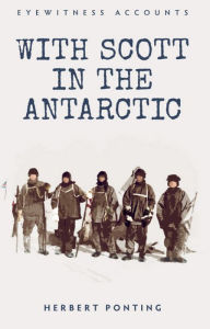 Title: Eyewitness Accounts: With Scott in the Antarctic, Author: Herbert Ponting