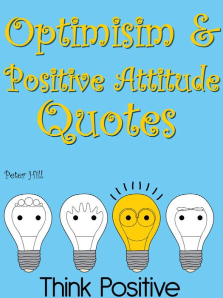 Quotes On Optimism And Positive Attitude : Optimism And Positive Attitude Quotes
