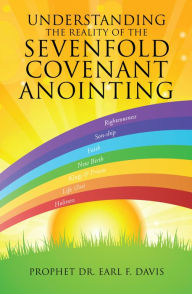 Title: UNDERSTANDING THE REALITY OF THE SEVENFOLD COVENANT ANOINTING, Author: Prophet Dr. Earl F. Davis
