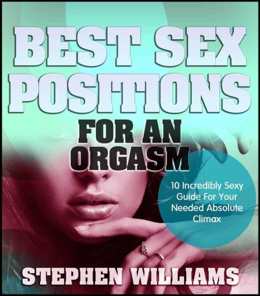 Best Sex Positions For An Orgasm: Incredibly Sexy Guide For Your Needed Absolute Climax