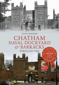 Title: Chatham Naval Dockyard & Barracks Through Time, Author: Clive Holden