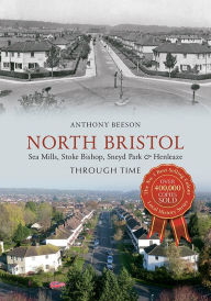 Title: North Bristol Through Time: Sea Mills, Stoke Bishop, Sneyd Park & Henleaze, Author: Anthony Beeson