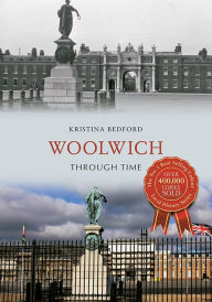 Title: Woolwich Through Time, Author: Kristina Bedford