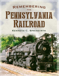 Title: Remembering the Pennsylvania Railroad, Author: Kenneth C. Springirth