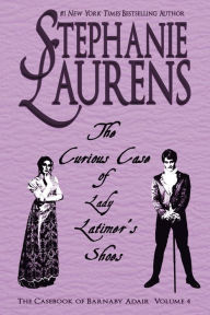 Title: The Curious Case of Lady Latimer's Shoes: The Casebook of Barnaby Adair, Author: Stephanie Laurens