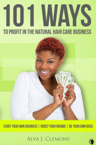 Title: 101 Ways to Profit in the Natural Hair Care Business, Author: Alva J. Clemons