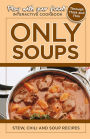 ONLY SOUPS: STEW, CHILI AND SOUP RECIPES