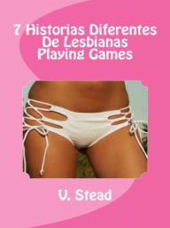 Title: 7 Historias Diferentes De Lesbianas Playing Games, Author: V. Stead