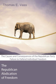 Title: The Republican Abdication of Freedom, Author: Thomas E. Vass