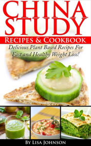 Title: China Study Recipes & Cookbook: Delicious Plant based recipes for Fast and Healthy Weight loss!, Author: Lisa Johnson