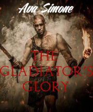 Title: The Gladiator's Glory, Author: Ava Simone