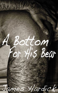 Title: A Bottom For His Bear (Gay), Author: James Hardick