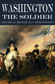 Title: Washington The Soldier (Expanded edition, annotated), Author: General Henry B. Carrington