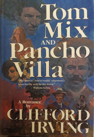 Title: TOM MIX AND PANCHO VILLA : A Romance of the Mexican Revolution, Author: Clifford Irving