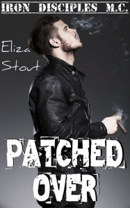 Title: Patched Over (Erotic Motorcycle Club Biker Romance) (Iron Disciples MC #3), Author: Eliza Stout