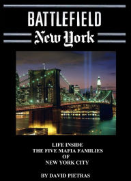 Title: BATTLEFIELD NEW YORK LIFE INSIDE THE FIVE MAFIA FAMILIES OF NEW YORK CITY, Author: David Pietras