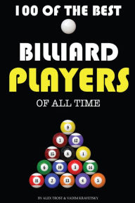 Title: 100 of the Best Billiard Players of All Time, Author: Alex Trostanetskiy