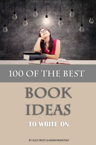 Title: 100 of the Best Book Ideas to Write On, Author: Alex Trostanetskiy