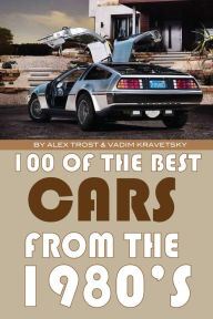Title: 100 of the Best Cars from the 1980, Author: Alex Trostanetskiy