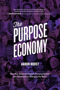 Title: The Purpose Economy: How Your Desire for Impact, Personal Growth and Community Is Changing the World, Author: Aaron Hurst