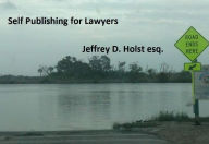 Title: Self Publishing for Lawyers: A Get you Started Guide, Author: Jeffrey Holst