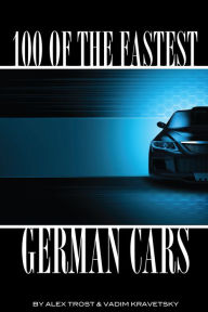Title: 100 of the Fastest German Cars, Author: Alex Trostanetskiy