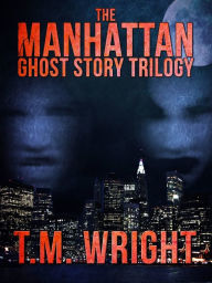 Title: The Manhattan Ghost Story Trilogy, Author: T. M. Wright