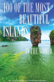 Title: 100 of the Most Beautiful Islands In the World, Author: Alex Trostanetskiy