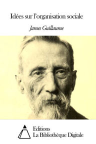 Title: Idées sur l'organisation sociale, Author: James Guillaume