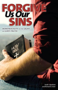 Title: Forgive Us Our Sins: Homosexuality in the Light of God's Truth, Author: Richard D. Starr